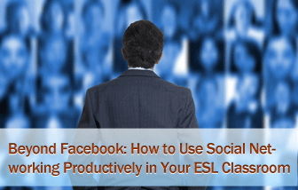 Beyond Facebook: How to Use Social Networking Productively in Your ESL Classroom