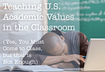 Teaching U.S. Academic Values in the Classroom (Yes, You Must Come to Class, but that is Not Enough)
