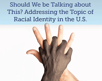Should We be Talking about This? Addressing the Topic of Racial Identity in the U.S.