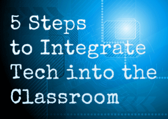 5 Steps to Integrate Tech into the Classroom
