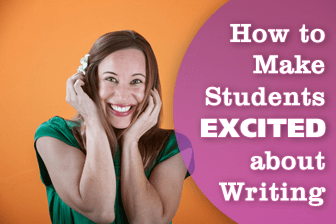How to Make Students Excited about Writing