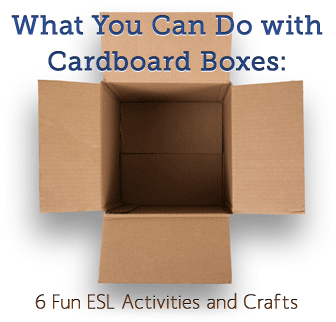 What You Can Do with Cardboard Boxes: 6 Fun ESL Activities and Crafts