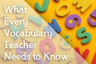What Every Vocabulary Teacher Needs to Know