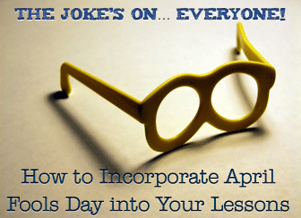The Jokes on Everyone! How to Incorporate April Fools Day into Your Lessons