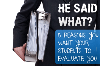 He Said What? 5 Reasons You Want Your Students to Evaluate YOU