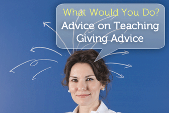 What Would You Do? Advice on Teaching Giving Advice