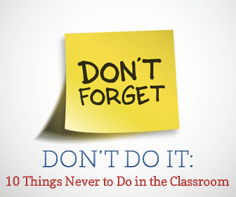 Don�t Do It: 10 Things Never to Do in the Classroom