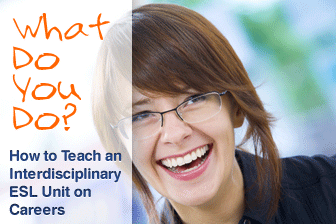What Do You Do? How to Teach an Interdisciplinary ESL Unit on Careers