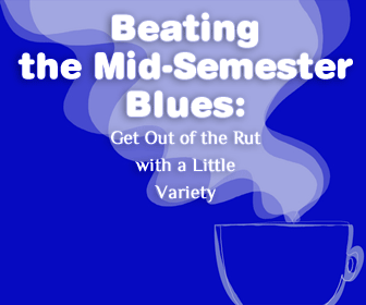 Beating the Mid-Semester Blues: Get Out of the Rut with a Little Variety