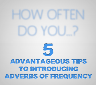 How Often Do You...? 5 Advantageous Tips to Introducing Adverbs of Frequency