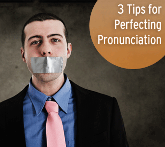 Say What? 3 Tips for Perfecting Pronunciation