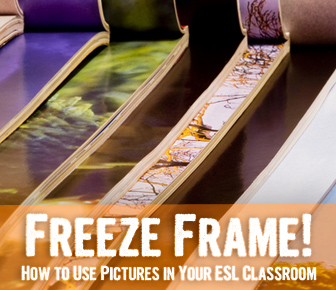 Freeze Frame! How to Use Pictures in Your ESL Classroom