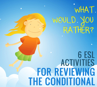 What Would You Rather? 6 ESL Activities for Reviewing the Conditional