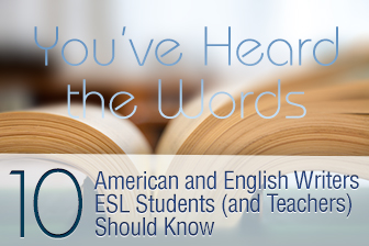 Youve Heard the Words: 10 American and English Writers ESL Students (and Teachers) Should Know