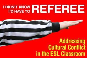 I Didnt Know Id Have to Referee: Addressing Cultural Conflict in the ESL Classroom