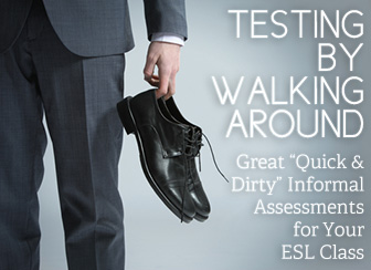 Testing by Walking Around: Great �Quick and Dirty� Informal Assessments for the ESL Class