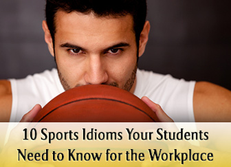 My Proposal was a Slamdunk!: 10 Sports Idioms Your Students Need to Know for the Workplace