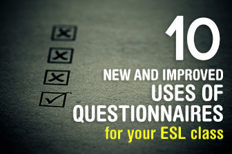 10 New and Improved Uses of Questionnaires in Your ESL Class