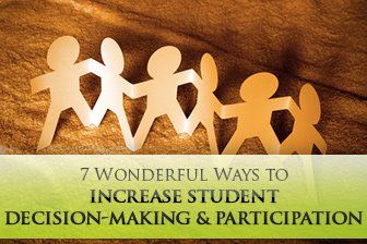 7 Wonderful Ways to Increase Student Decision-Making and Participation