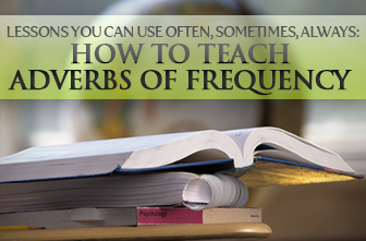 Lessons You Can Use Often, Sometimes, Always: Teaching Adverbs of Frequency