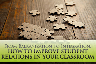 From Balkanization to Integration: How to Improve Student Relations in Your Classroom