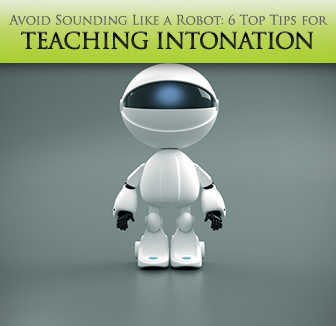 Avoid Sounding Like a Robot: 6 Top Tips for Teaching Intonation