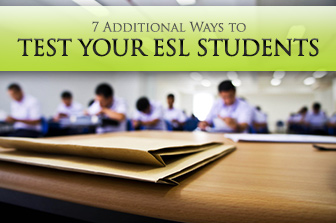 Beyond Multiple Choice: 7 Additional Ways to Test Your ESL Students