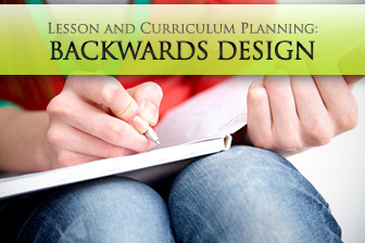How You Can Use Backwards Design in Lesson and Curriculum Planning