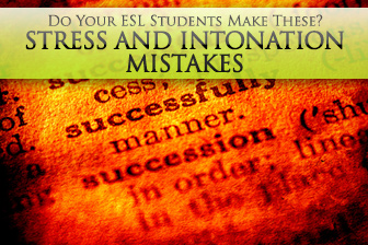 Do Your ESL Students Make These Stress and Intonation Mistakes?