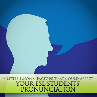 7 Little-Known Factors that Could Affect Your ESL Students' Pronunciation