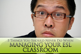 5 Things You Should Never Do When Managing Your ESL Classroom