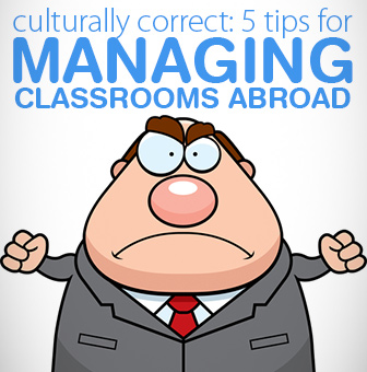 Culturally Correct: 5 Tips for Managing Classrooms Abroad