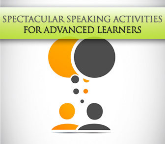 Reaching the Highest Level: 3 Spectacular Speaking Activities for Advanced Learners