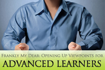 Frankly My Dear: Opening Up Viewpoints for Advanced Learners