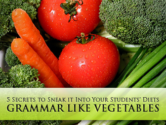 Grammar Like Vegetables: 5 Secrets to Sneak it Into Your Students� Diets