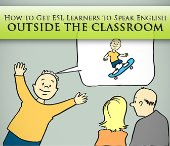 4 Ways to Get ESL Learners to Speak English outside the Classroom