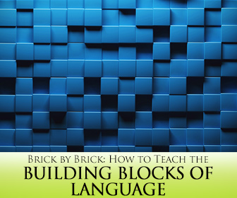 Brick by Brick: How to Teach the Building Blocks of Language