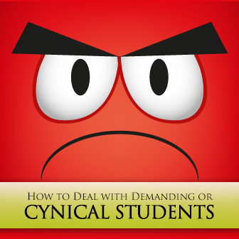 So What are We Doing Today, Teach? Dealing with the Demanding or Cynical Student
