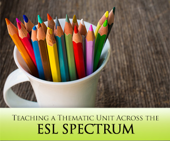 From Start to Finish: Teaching a Thematic Unit Across the ESL Spectrum