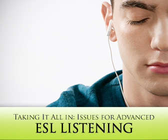 Taking It All in: Issues for Advanced ESL Listening