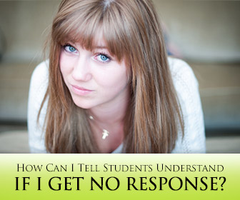 ESL Teachers Ask: How Can I Tell Students Understand if I Get No Response?