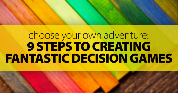 Choose Your Own Adventure: 9 Steps to Creating Fantastic Decision Games