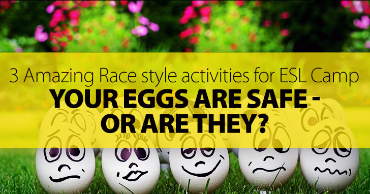 Your Eggs Are Safe - Or Are They? 3 Amazing Race Style Activities for Your Next ESL Camp