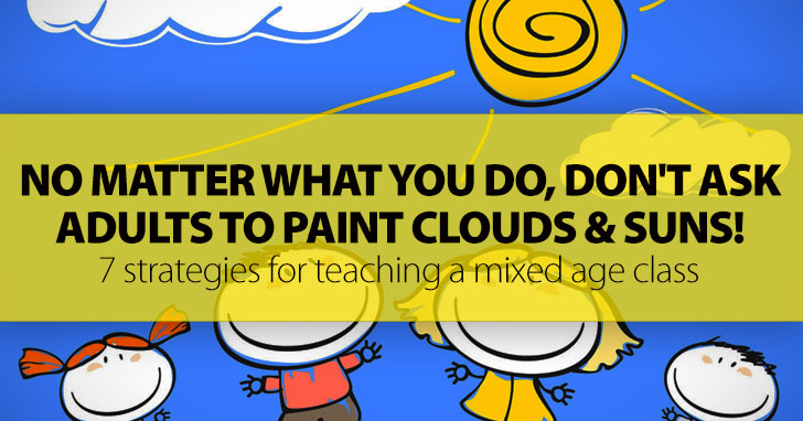 No Matter What You Do, Just Don't Ask Adults To Paint Clouds And Suns!: 7 Strategies For Teaching A Mixed Age Class