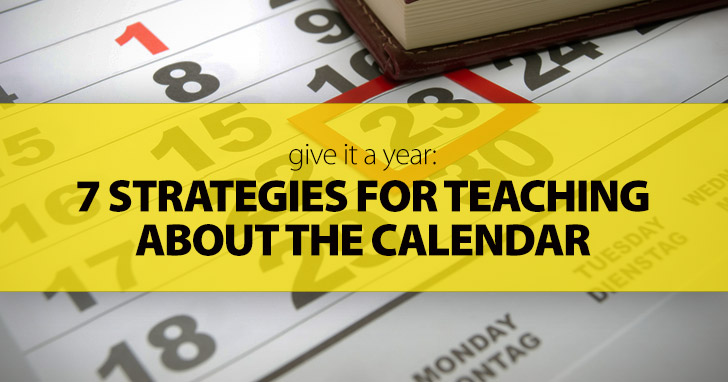 Give It a Year: 7 Strategies for Teaching about the Calendar