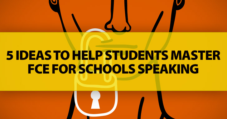 5 Ideas to Help Students Master FCE for Schools Speaking