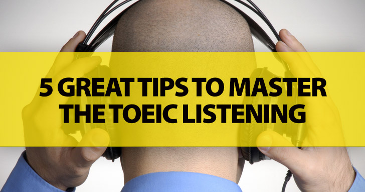 5 Great Tips to Master the TOEIC Listening
