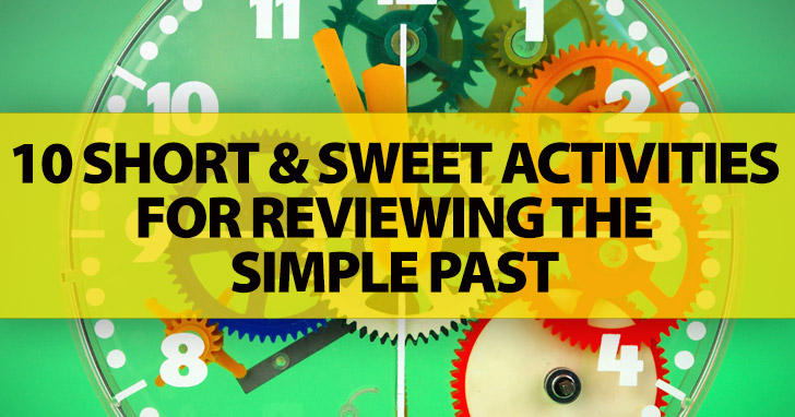 No Extra Work Required: 10 Short & Sweet Activities For Reviewing The Simple Past