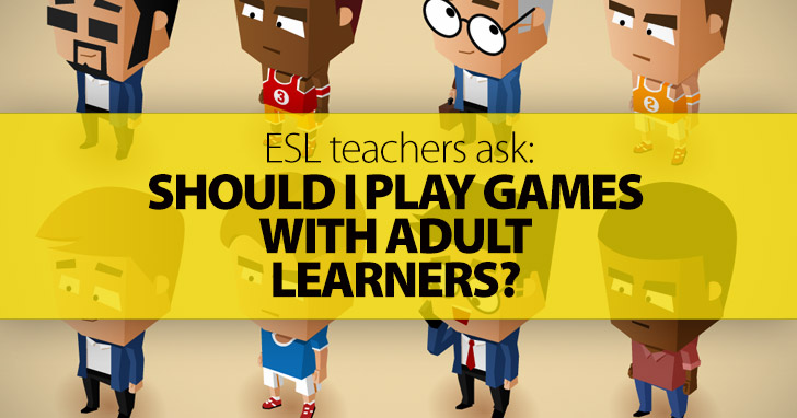 ESL Teachers Ask: Should I Play Games with Adult Learners?