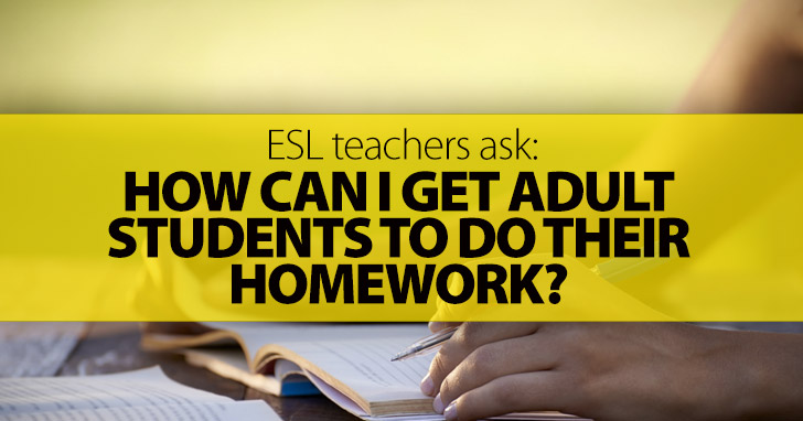 ESL Teachers Ask: How Can I Get Adult Students to Do Their Homework?